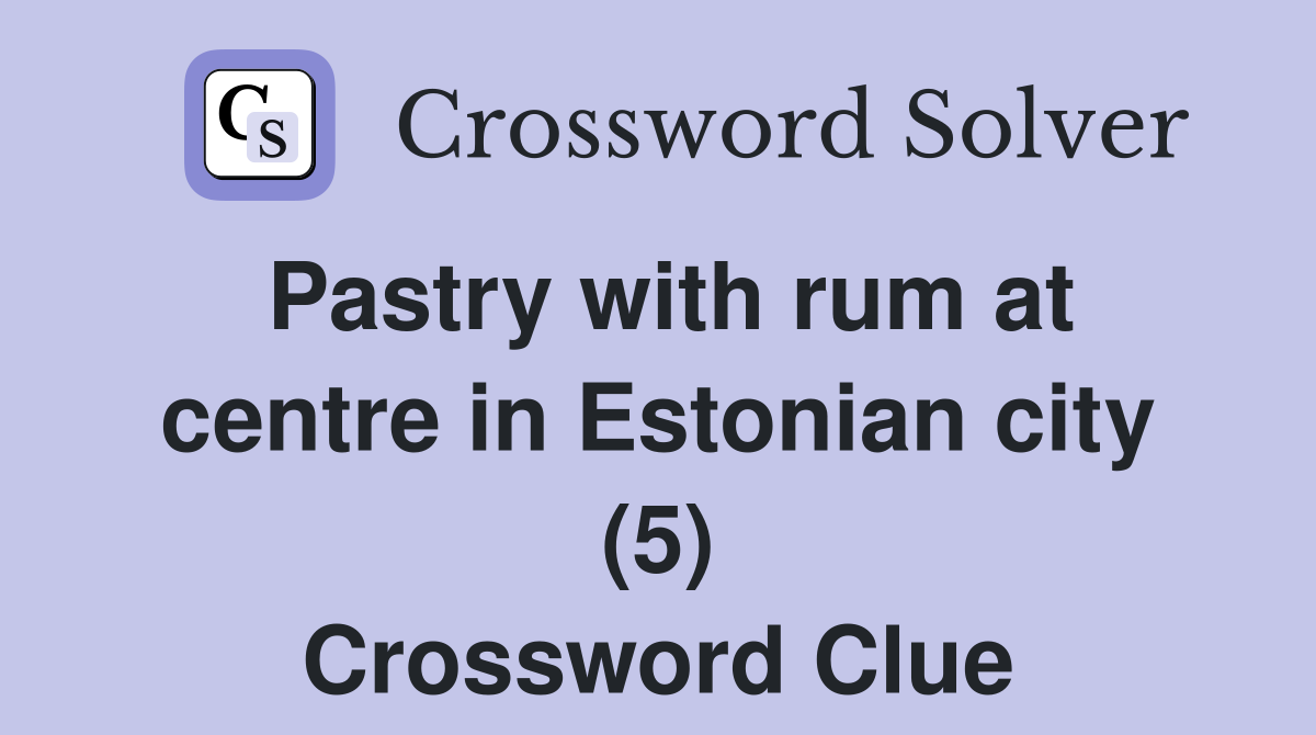 Pastry with rum at centre in Estonian city (5) Crossword Clue