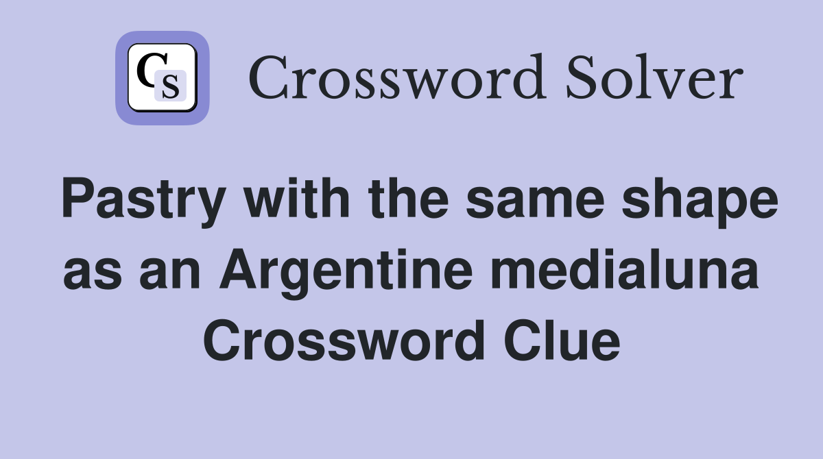 Pastry with the same shape as an Argentine medialuna Crossword Clue