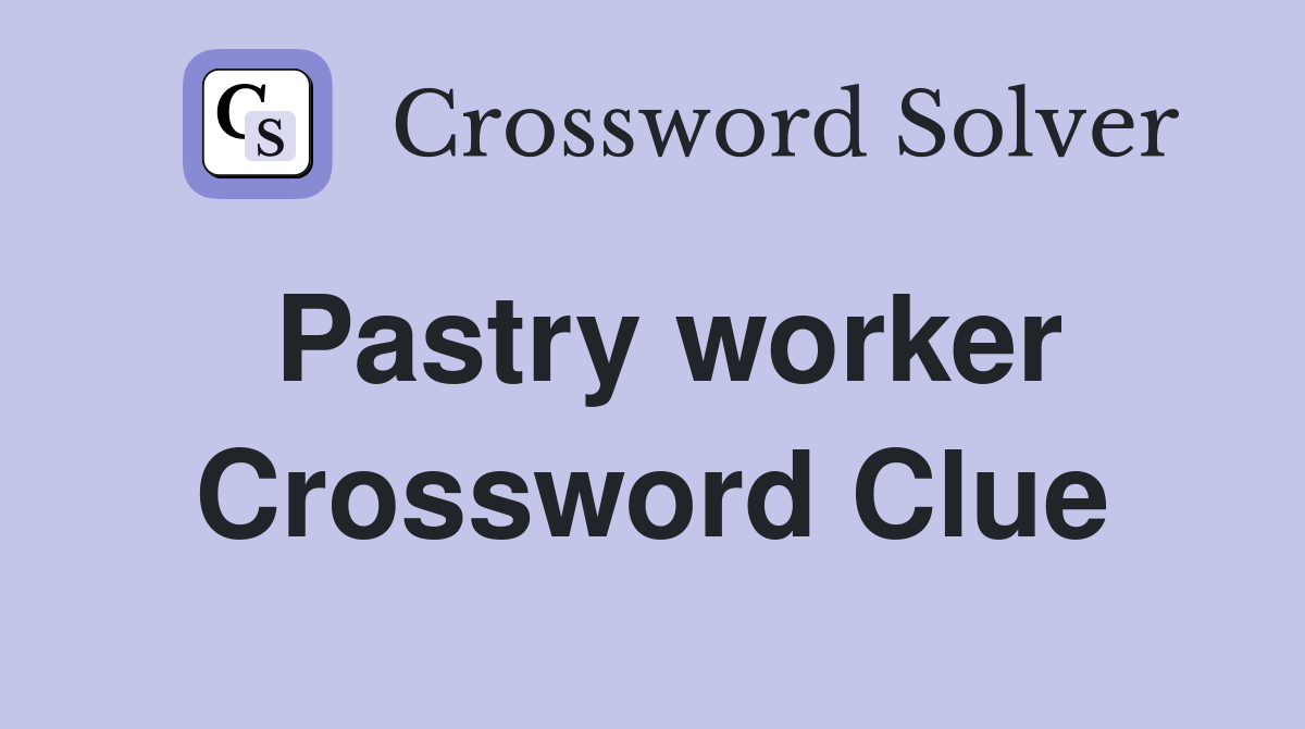 Pastry worker Crossword Clue