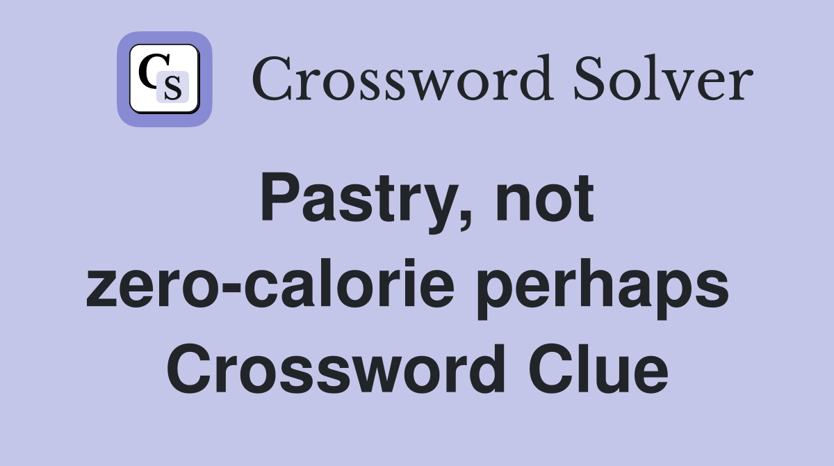Pastry, not zero-calorie perhaps  Crossword Clue