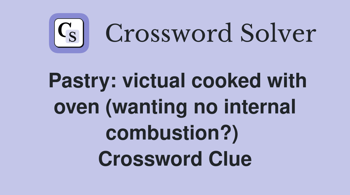 Pastry: victual cooked with oven (wanting no internal combustion?)  Crossword Clue