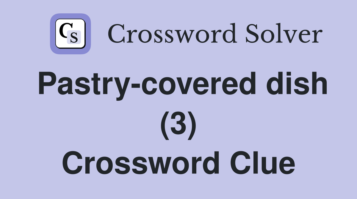 Pastry-covered dish (3) Crossword Clue