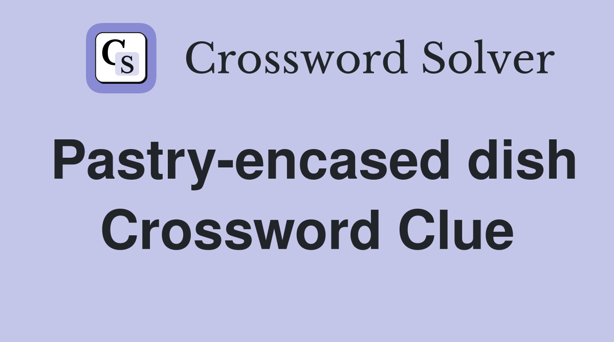 Pastry-encased dish Crossword Clue
