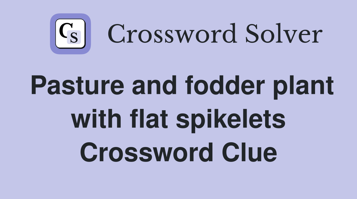 Pasture and fodder plant with flat spikelets Crossword Clue