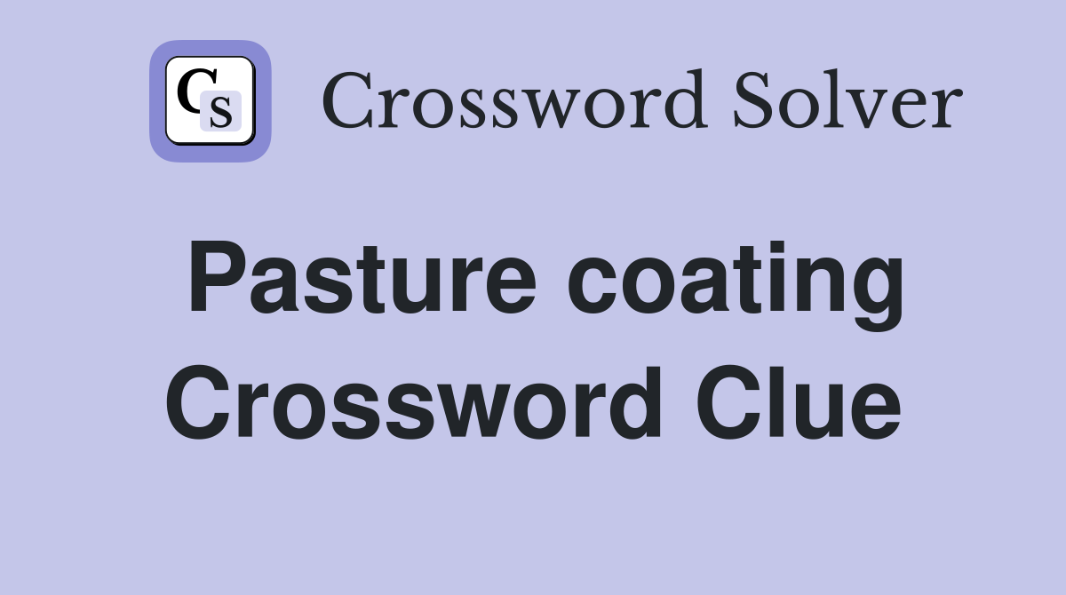 Pasture coating Crossword Clue