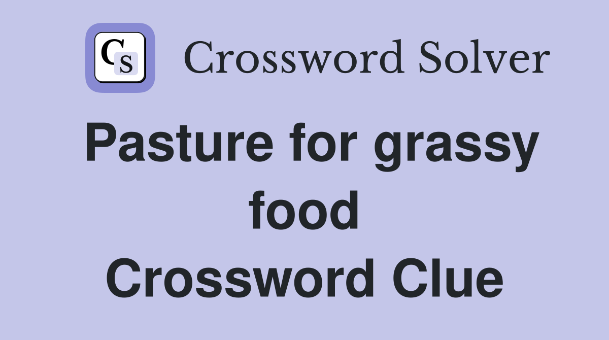 Pasture for grassy food Crossword Clue