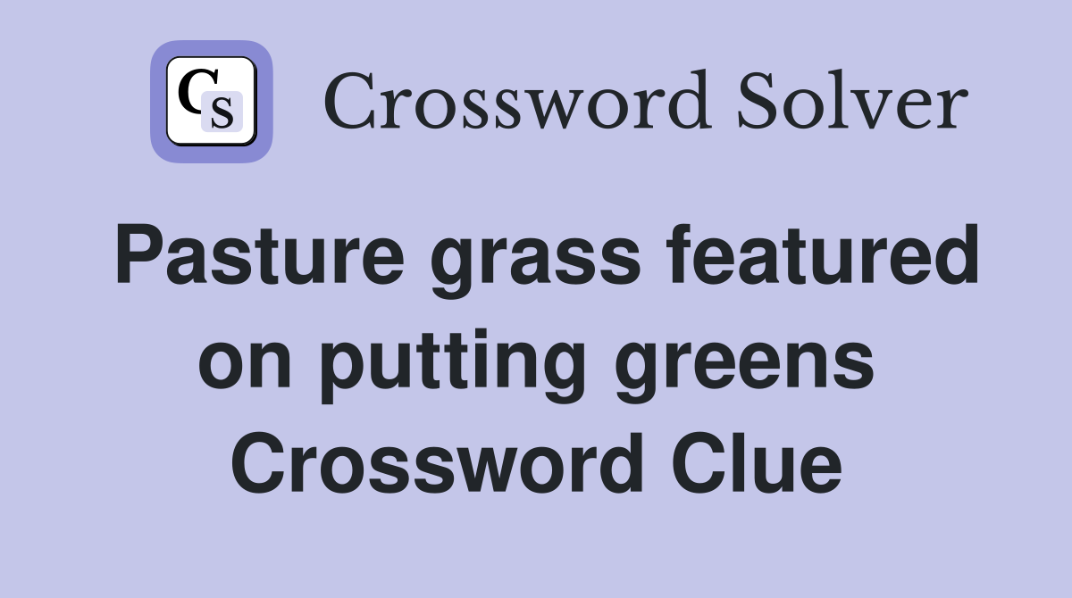 Pasture grass featured on putting greens Crossword Clue