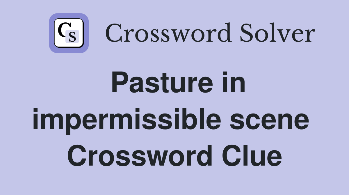 Pasture in impermissible scene  Crossword Clue