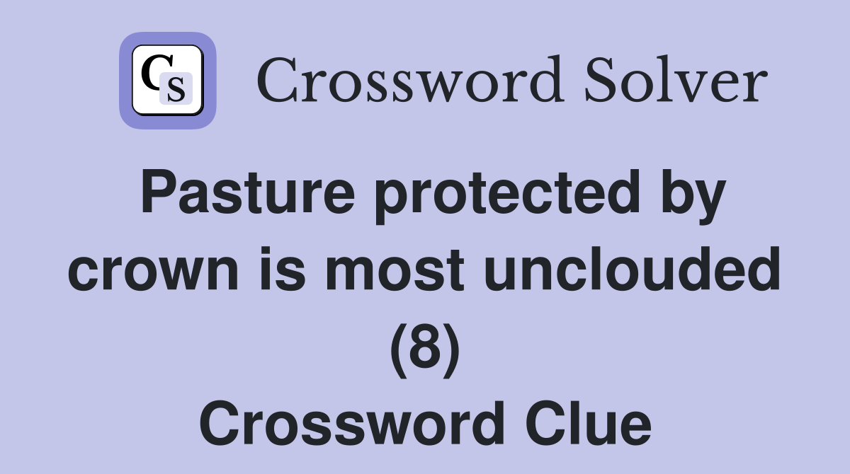 Pasture protected by crown is most unclouded (8) Crossword Clue