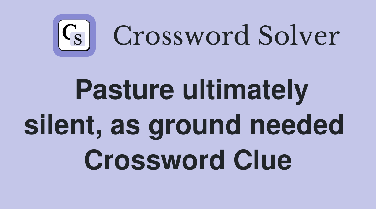 Pasture ultimately silent, as ground needed  Crossword Clue