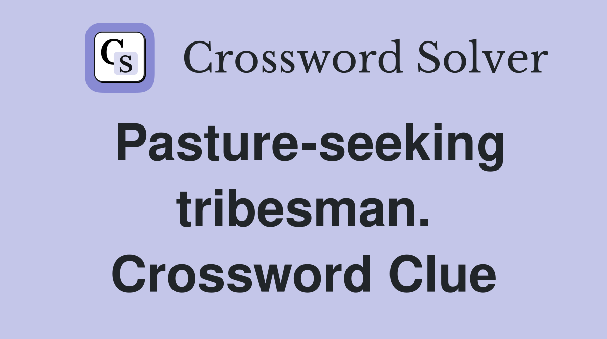 Pasture-seeking tribesman. Crossword Clue