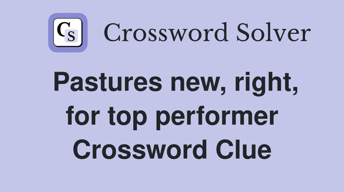Pastures new, right, for top performer Crossword Clue
