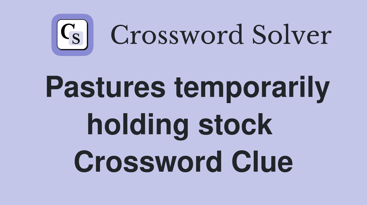 Pastures temporarily holding stock  Crossword Clue