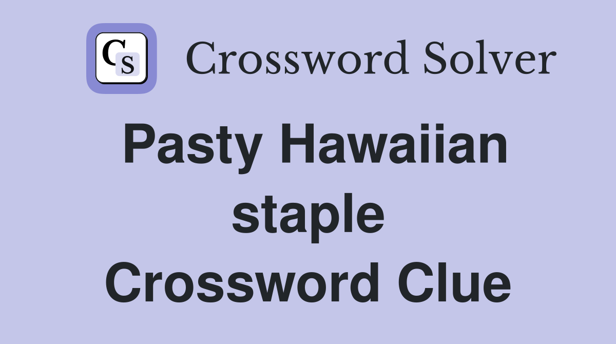 Pasty Hawaiian staple Crossword Clue