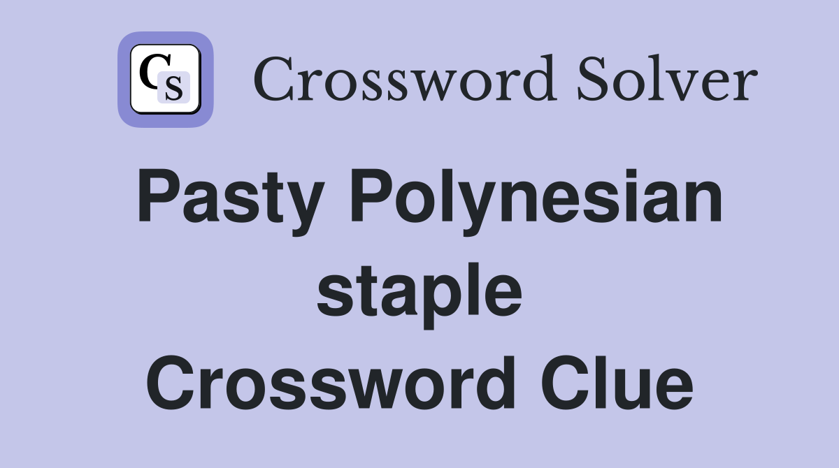 Pasty Polynesian staple Crossword Clue