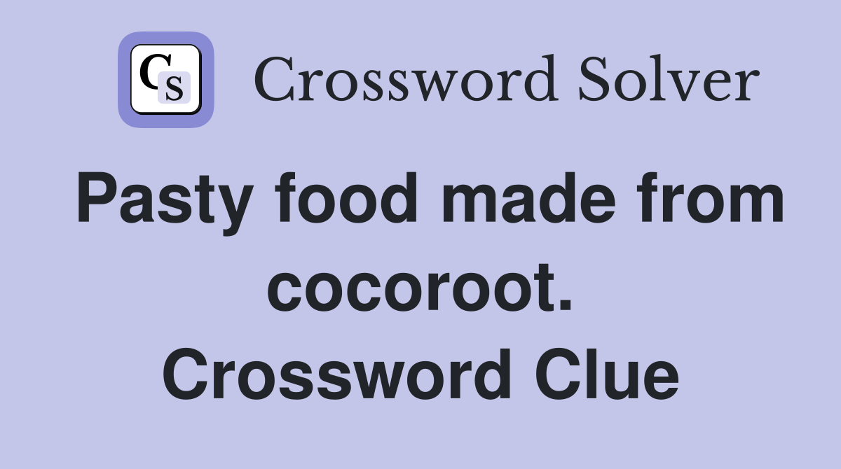 Pasty food made from cocoroot. Crossword Clue