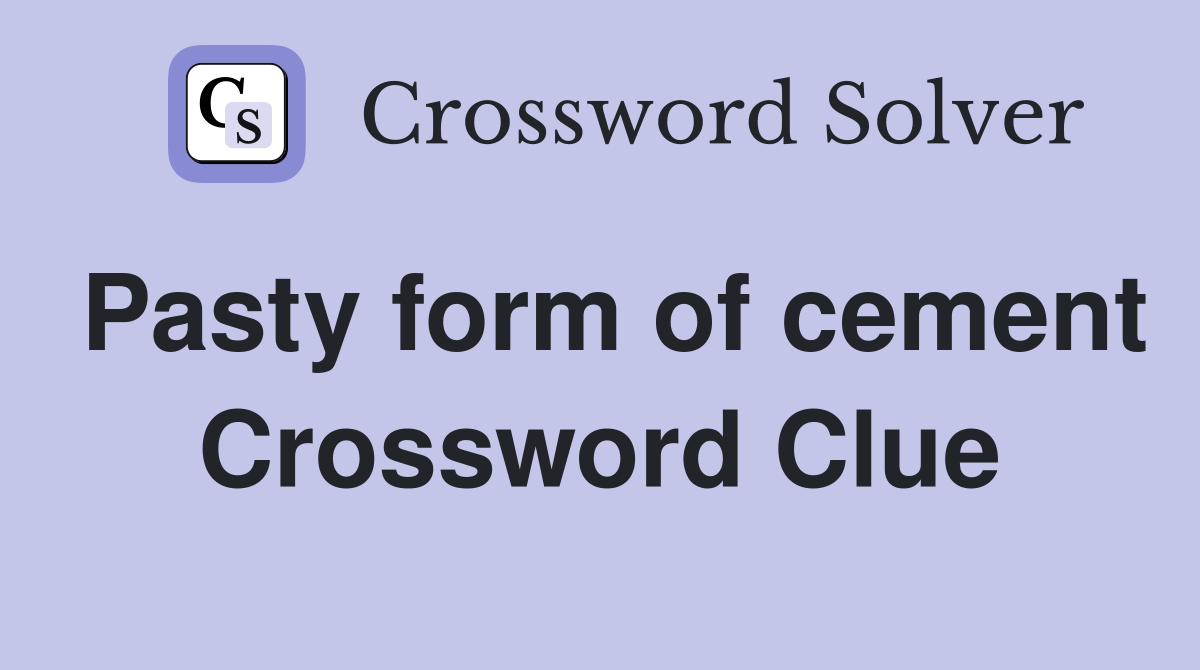 Pasty form of cement Crossword Clue