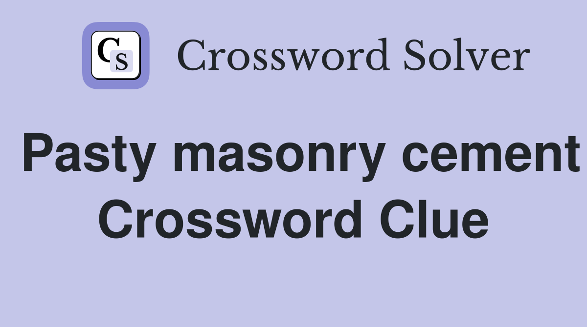 Pasty masonry cement Crossword Clue