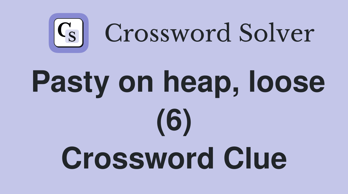 Pasty on heap, loose (6) Crossword Clue