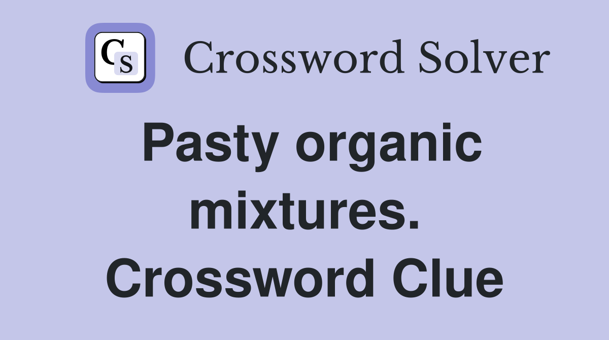Pasty organic mixtures. Crossword Clue