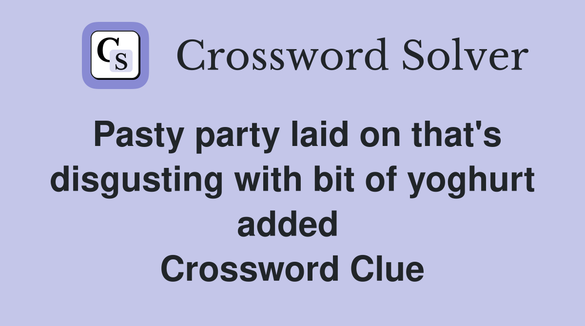 Pasty party laid on that's disgusting with bit of yoghurt added  Crossword Clue