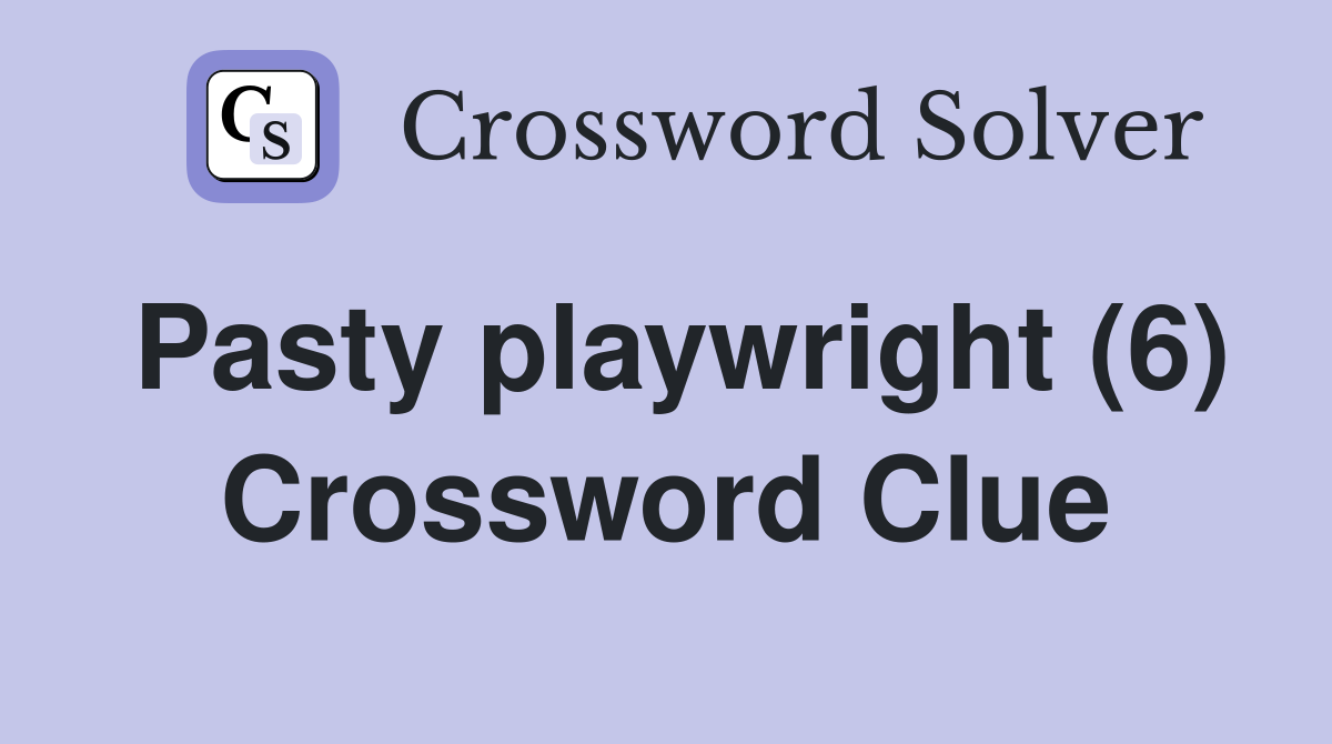 Pasty playwright (6) Crossword Clue