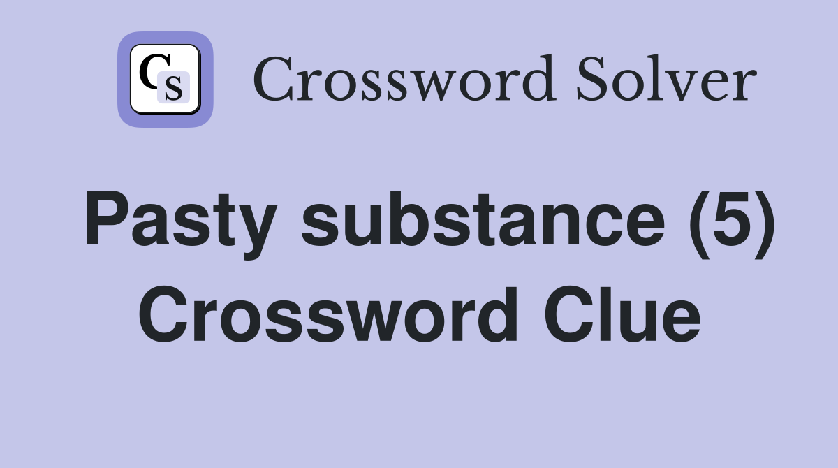 Pasty substance (5) Crossword Clue