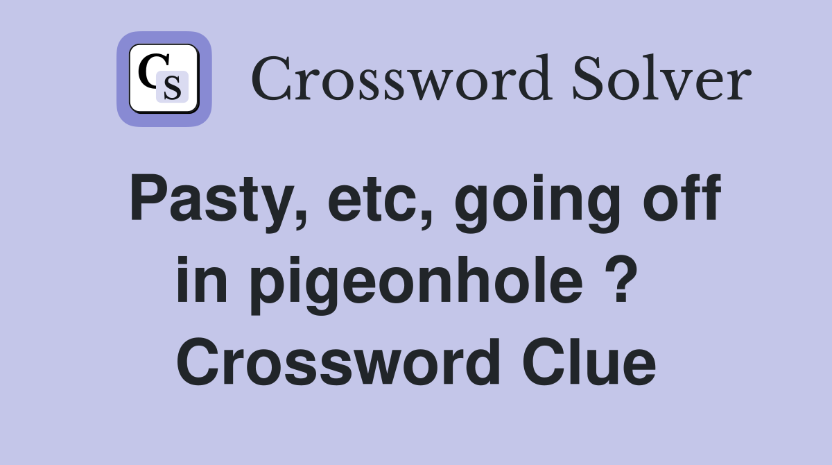 Pasty, etc, going off in pigeonhole ?  Crossword Clue