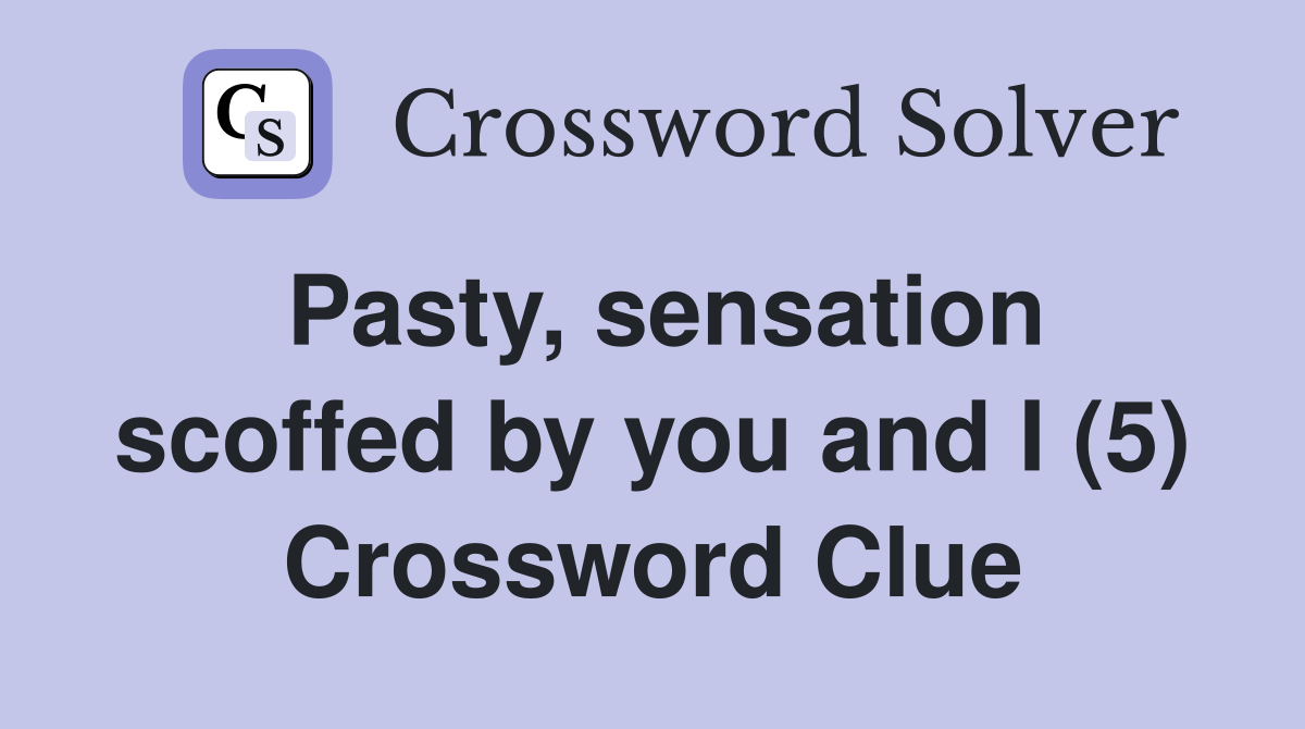 Pasty, sensation scoffed by you and I (5) Crossword Clue
