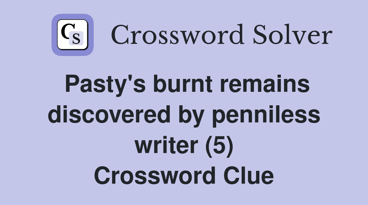 Pasty's burnt remains discovered by penniless writer (5) Crossword Clue