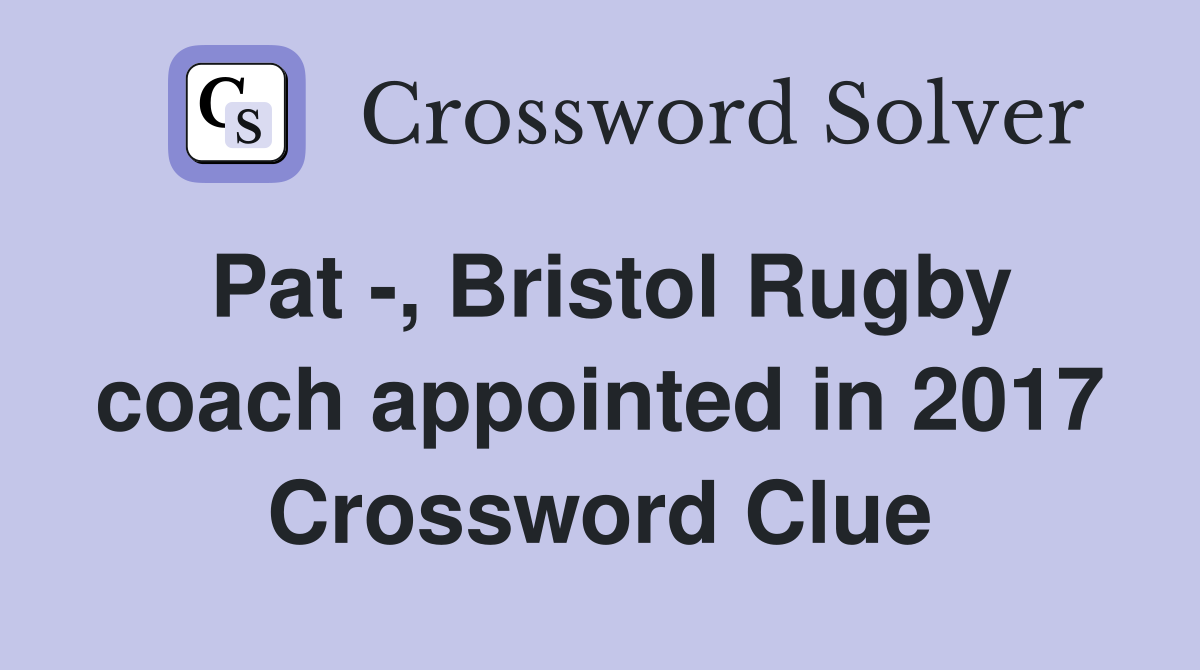 Pat -, Bristol Rugby coach appointed in 2017 Crossword Clue