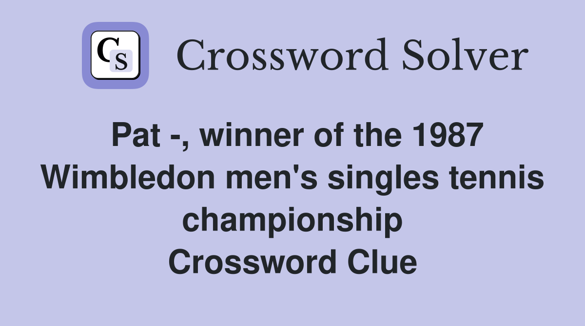 Pat -, winner of the 1987 Wimbledon men's singles tennis championship Crossword Clue