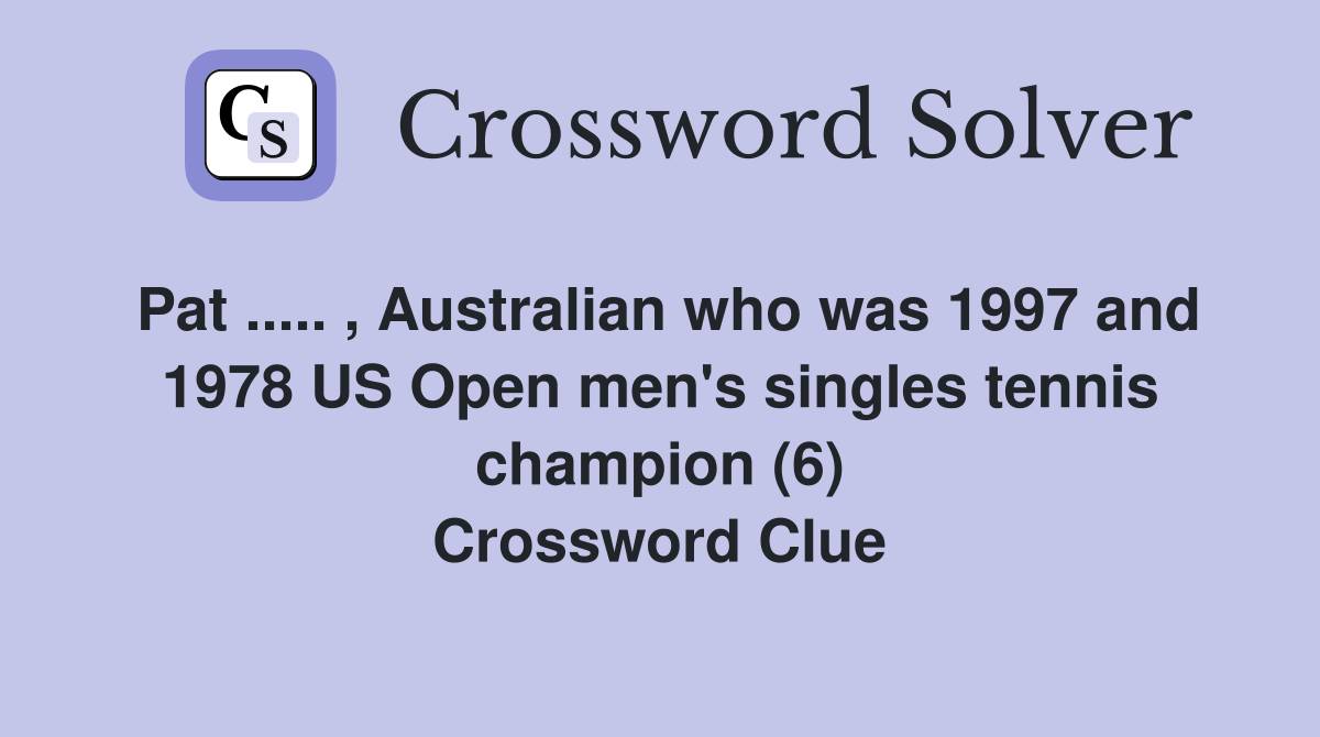 Pat ..... , Australian who was 1997 and 1978 US Open men's singles tennis champion (6) Crossword Clue