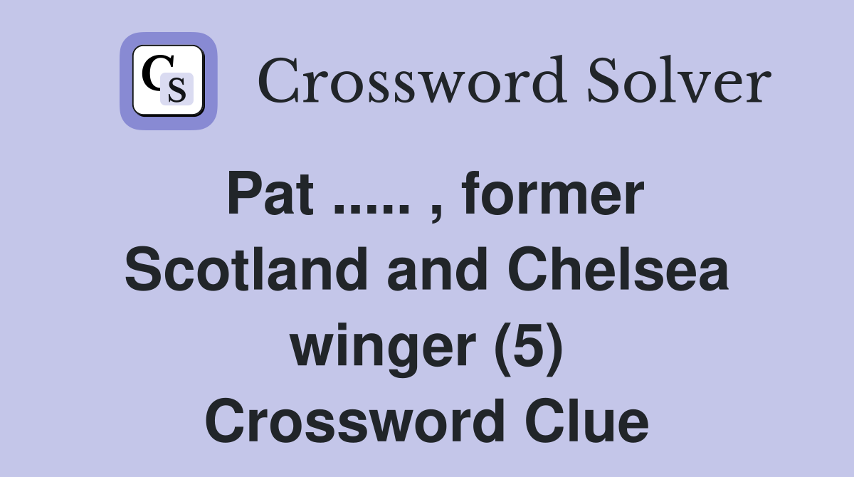 Pat ..... , former Scotland and Chelsea winger (5) Crossword Clue