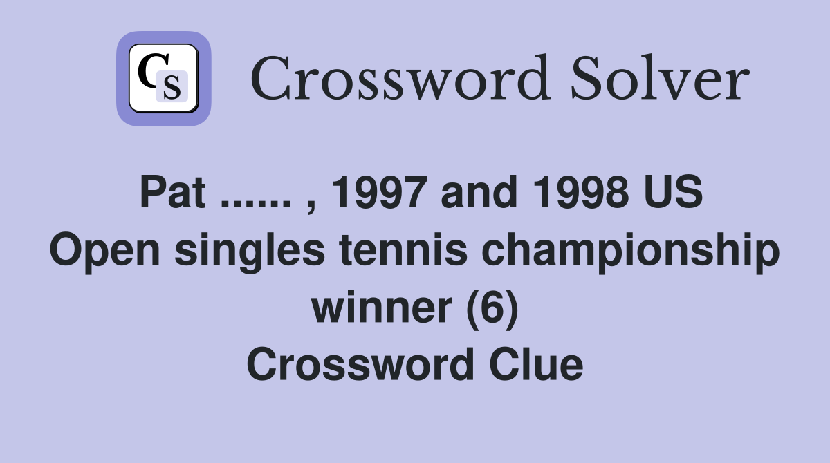Pat ...... , 1997 and 1998 US Open singles tennis championship winner (6) Crossword Clue