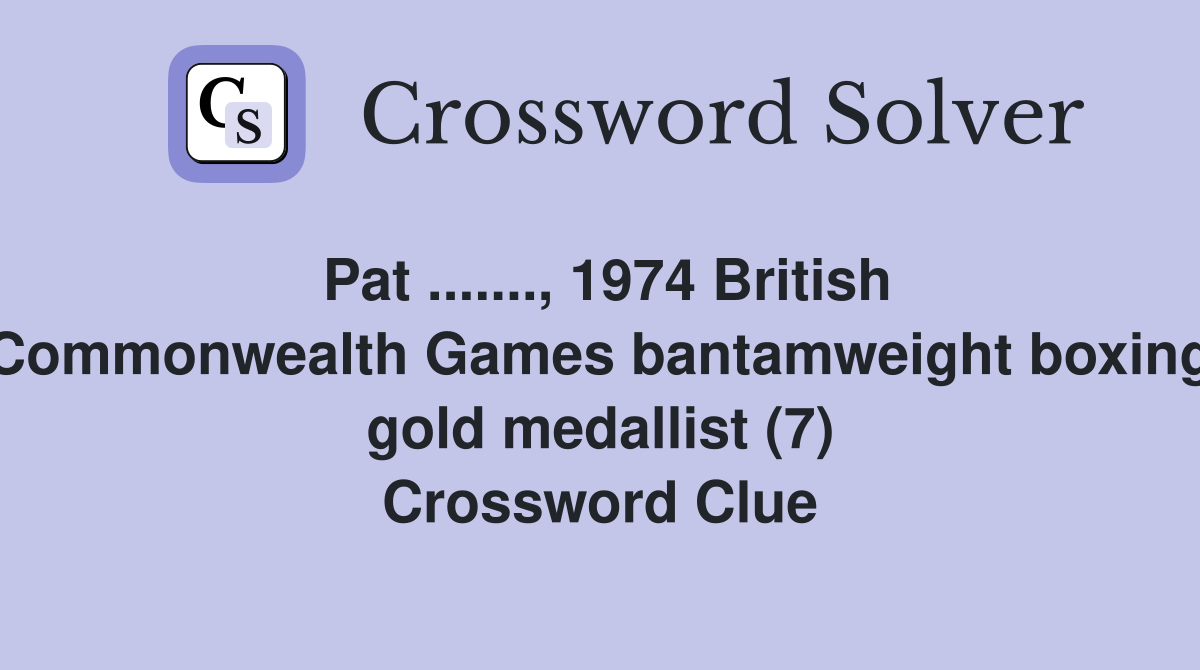 Pat ......., 1974 British Commonwealth Games bantamweight boxing gold medallist (7) Crossword Clue