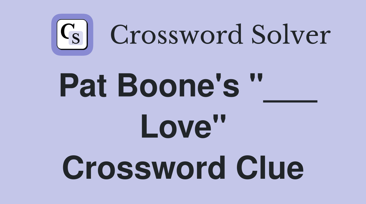 Pat Boone's "___ Love" Crossword Clue
