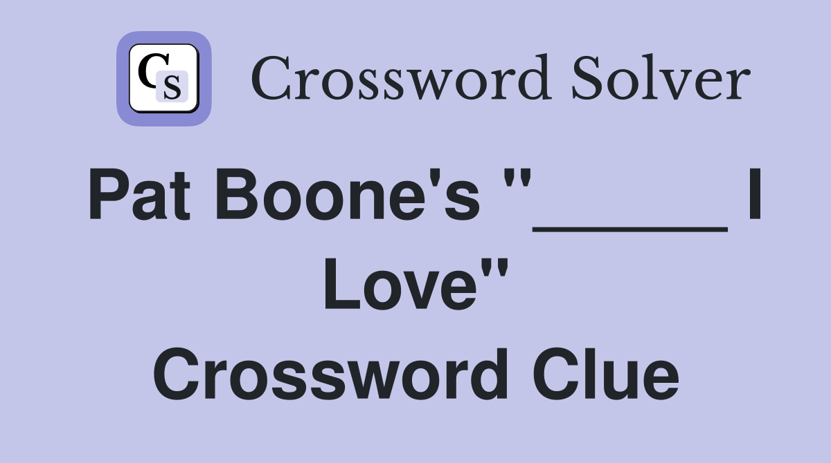 Pat Boone's "_____ I Love" Crossword Clue