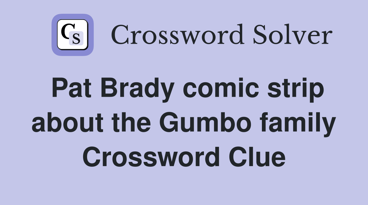 Pat Brady comic strip about the Gumbo family Crossword Clue