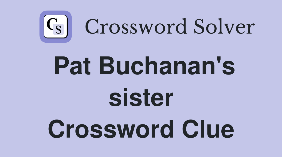 Pat Buchanan's sister Crossword Clue