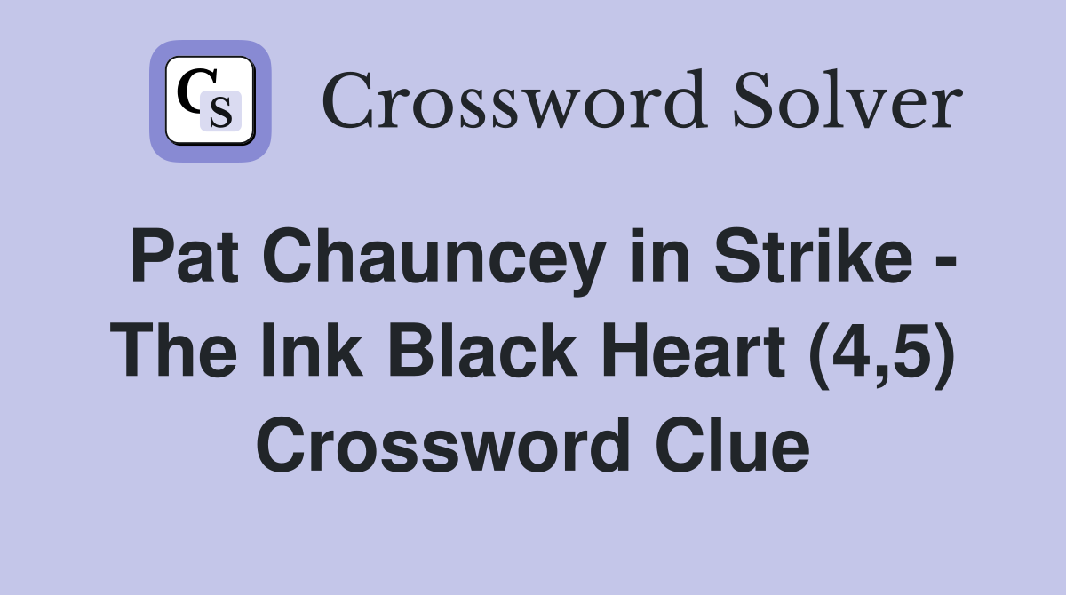 Pat Chauncey in Strike - The Ink Black Heart (4,5) Crossword Clue