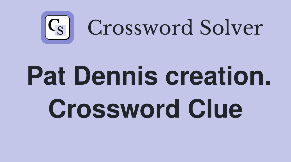 Pat Dennis creation. Crossword Clue