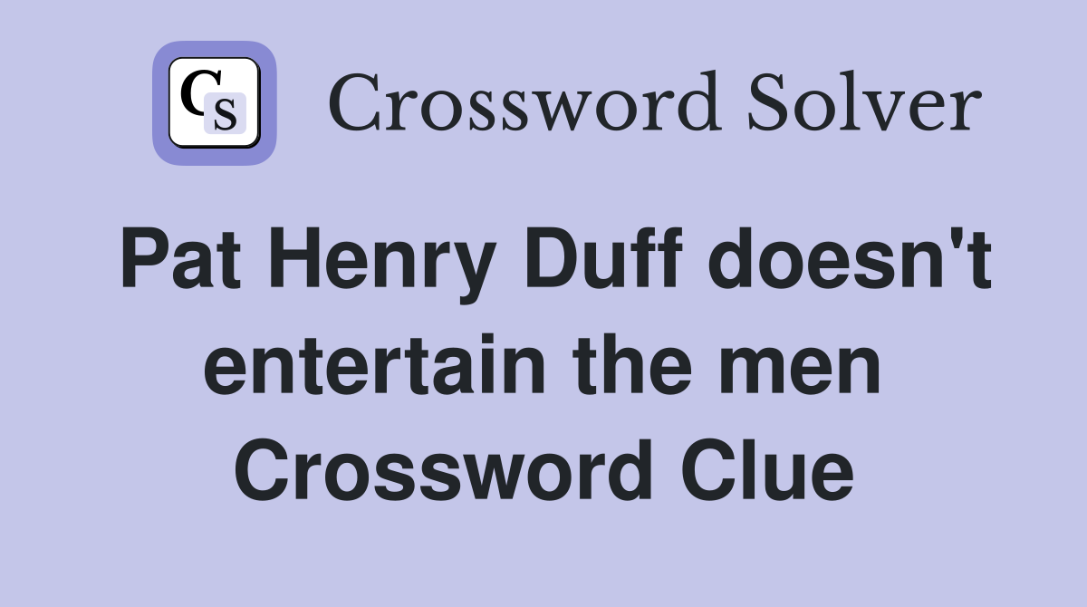 Pat Henry Duff doesn't entertain the men Crossword Clue