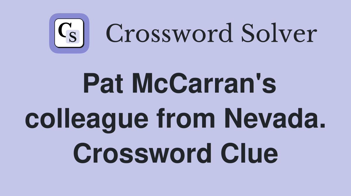 Pat McCarran's colleague from Nevada. Crossword Clue