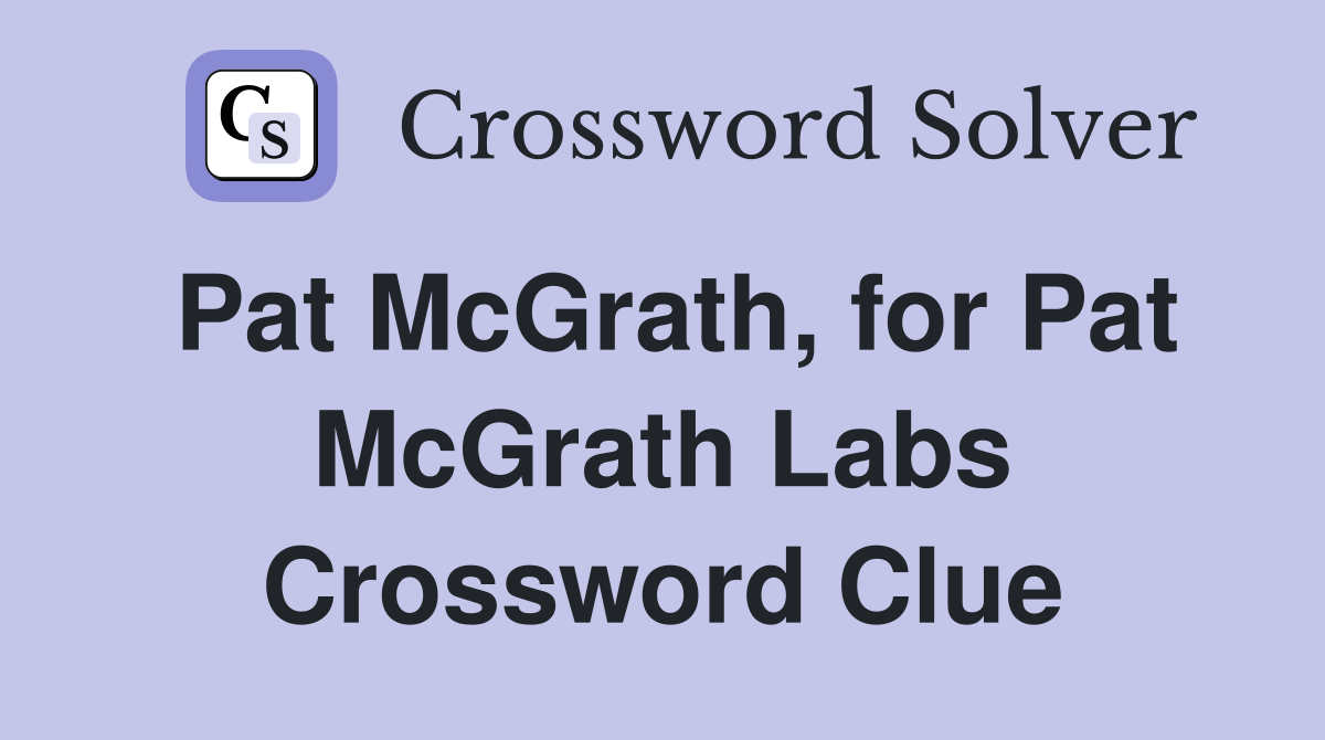Pat McGrath, for Pat McGrath Labs Crossword Clue