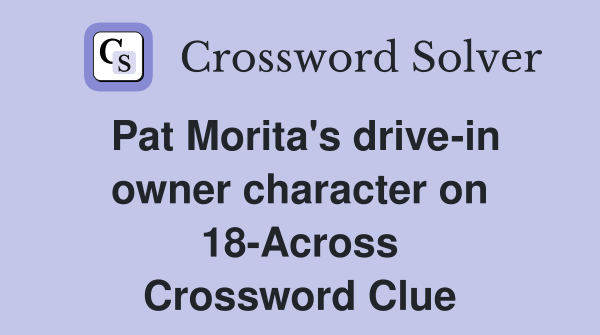 Pat Morita's drive-in owner character on 18-Across Crossword Clue