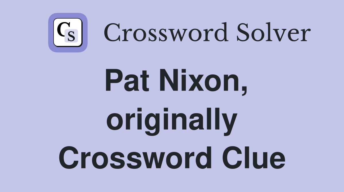 Pat Nixon, originally Crossword Clue