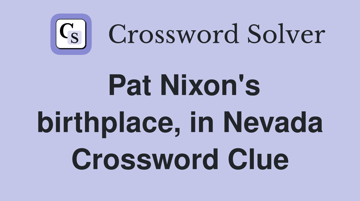 Pat Nixon's birthplace, in Nevada Crossword Clue