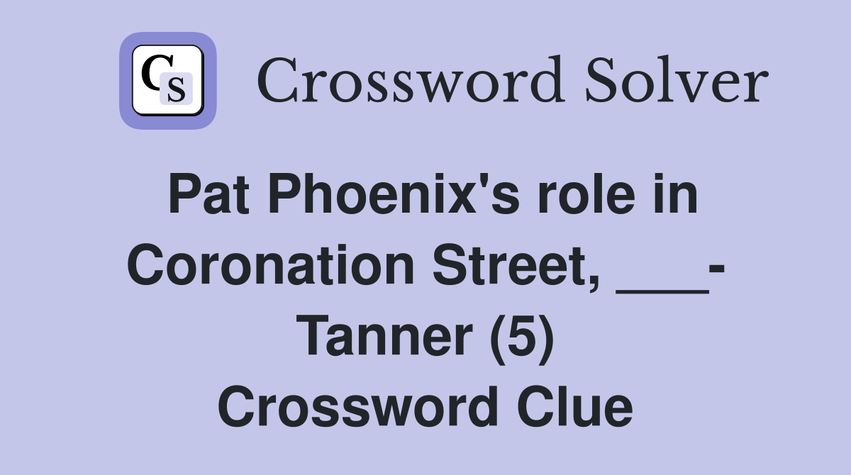 Pat Phoenix's role in Coronation Street, ___- Tanner (5) Crossword Clue