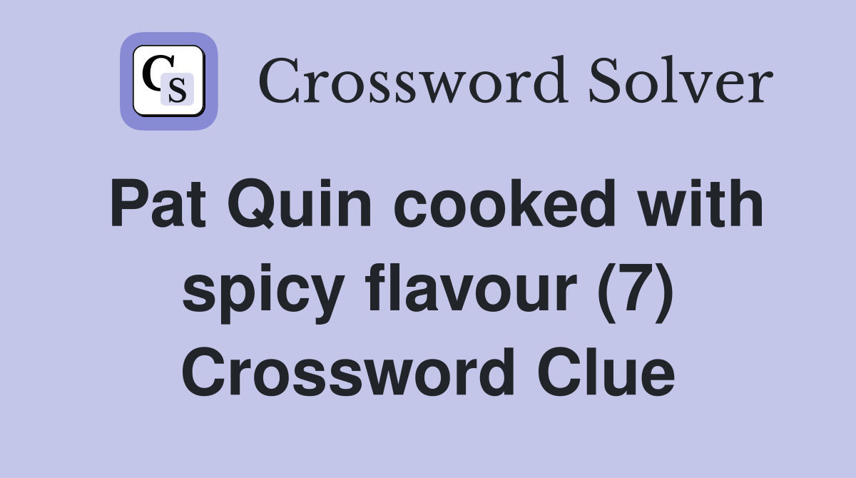 Pat Quin cooked with spicy flavour (7) Crossword Clue